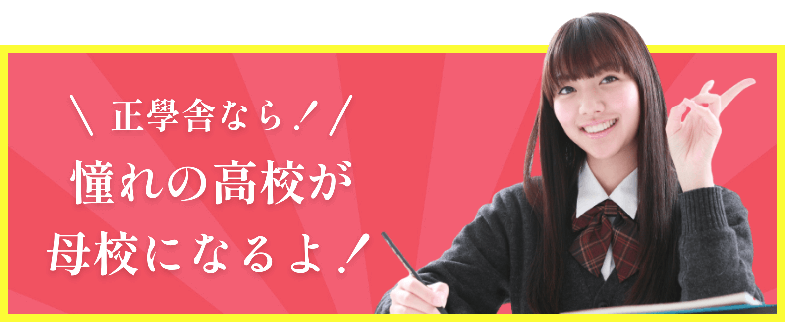 正學舎なら！憧れの高校が母校になるよ！